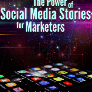 The Power of Social Media Stories for Marketers Training Guide