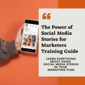 The Power of Social Media Stories for Marketers Training Guide